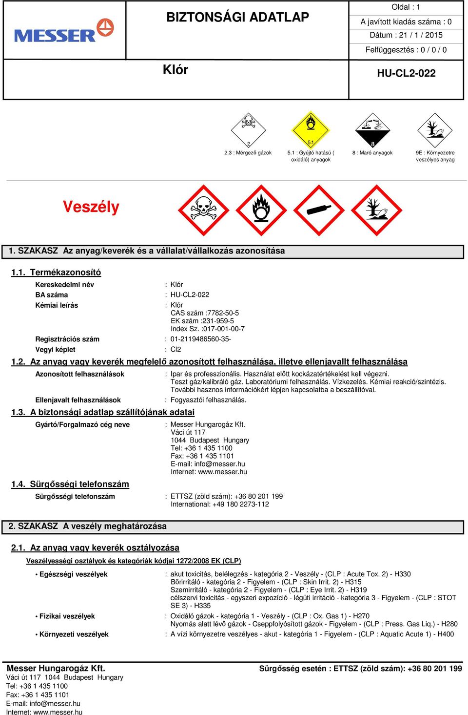 :017-001-00-7 Regisztrációs szám : 01-2119486560-35- Vegyi képlet : Cl2 1.2. Az anyag vagy keverék megfelelő azonosított felhasználása, illetve ellenjavallt felhasználása Azonosított felhasználások Ellenjavalt felhasználások 1.