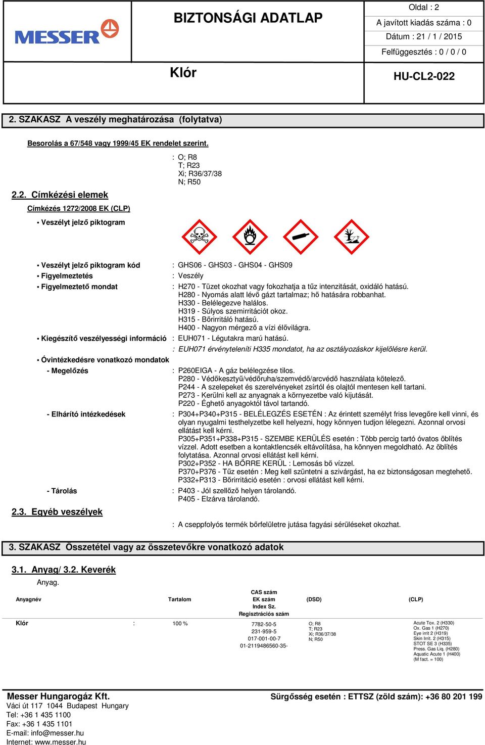 kód Figyelmeztetés Figyelmeztető mondat : O; R8 T; R23 Xi; R36/37/38 N; R50 MÁ Mœ M«MÅ : GHS06 - GHS03 - GHS04 - GHS09 : Veszély Kiegészítő veszélyességi információ : EUH071 - Légutakra marú hatású.