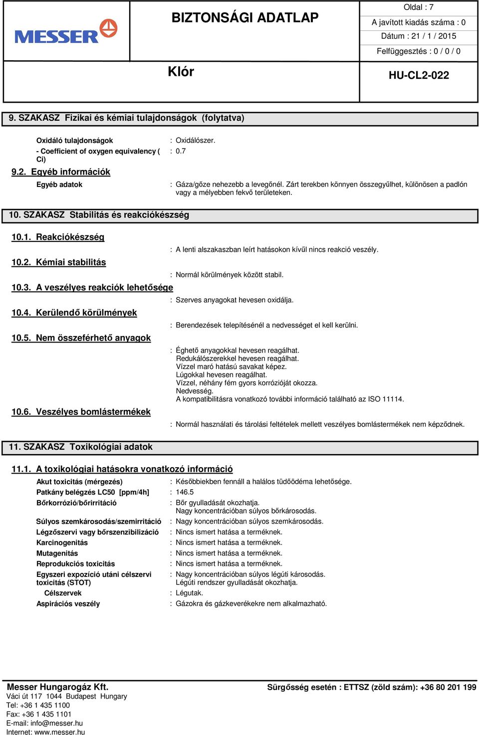 1. Reakciókészség 10.2. Kémiai stabilitás 10.3. A veszélyes reakciók lehetősége 10.4. Kerülendő körülmények 10.5. Nem összeférhető anyagok 10.6. Veszélyes bomlástermékek 11.