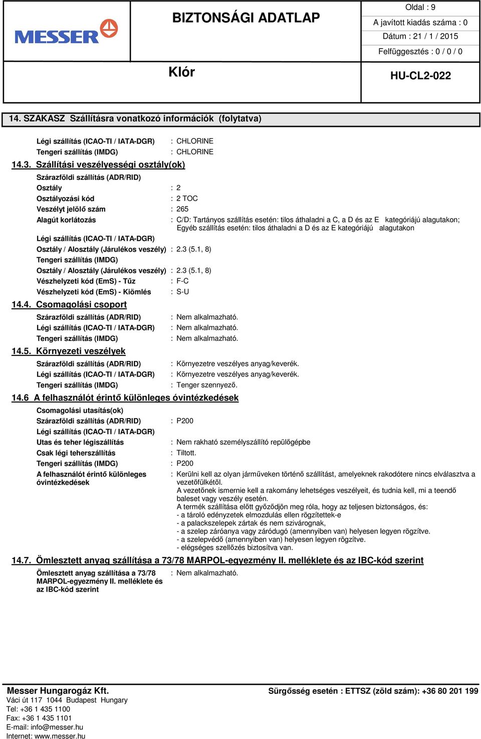 IATA-DGR) Osztály / Alosztály (Járulékos veszély) : 2.3 (5.1, 8) Tengeri szállítás (IMDG) Osztály / Alosztály (Járulékos veszély) : 2.3 (5.1, 8) Vészhelyzeti kód (EmS) - Tűz Vészhelyzeti kód (EmS) - Kiömlés 14.