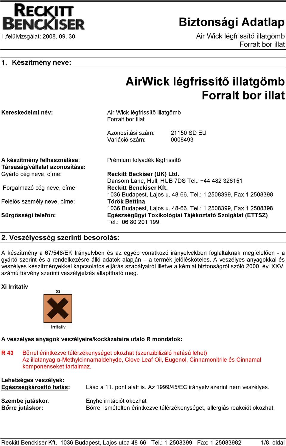 : +44 482 326151 Reckitt Benckiser Kft. 1036 Budapest, Lajos u. 48-66. Tel.: 1 2508399, Fax 1 2508398 Török Bettina 1036 Budapest, Lajos u. 48-66. Tel.: 1 2508399, Fax 1 2508398 Egészségügyi Toxikológiai Tájékoztató Szolgálat (ETTSZ) Tel.