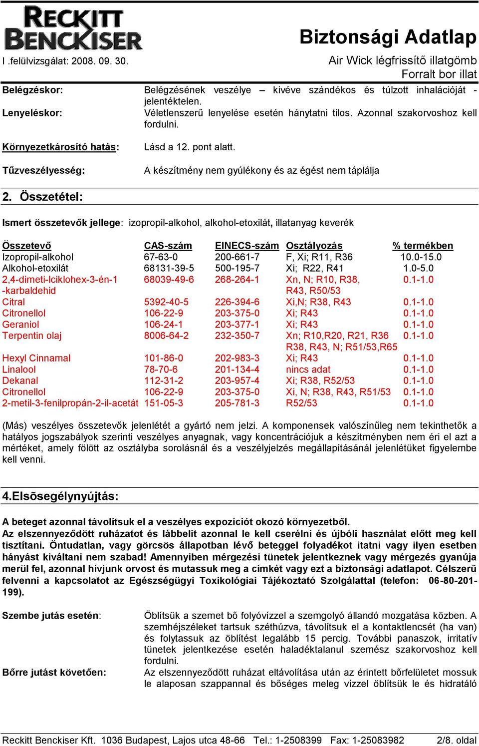 Összetétel: Ismert összetevők jellege: izopropil-alkohol, alkohol-etoxilát, illatanyag keverék Összetevő CAS-szám EINECS-szám Osztályozás % termékben Izopropil-alkohol 67-63-0 200-661-7 F, Xi; R11,