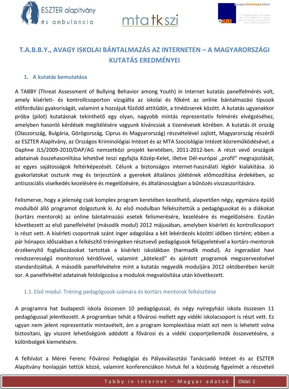 online bántalmazási típusok előfordulási gyakoriságát, valamint a hozzájuk fűződő attitűdöt, a tinédzserek között.