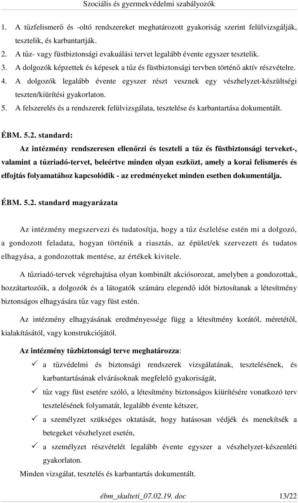 A dolgozók legalább évente egyszer részt vesznek egy vészhelyzet-készültségi teszten/kiürítési gyakorlaton. 5. A felszerelés és a rendszerek felülvizsgálata, tesztelése és karbantartása dokumentált.