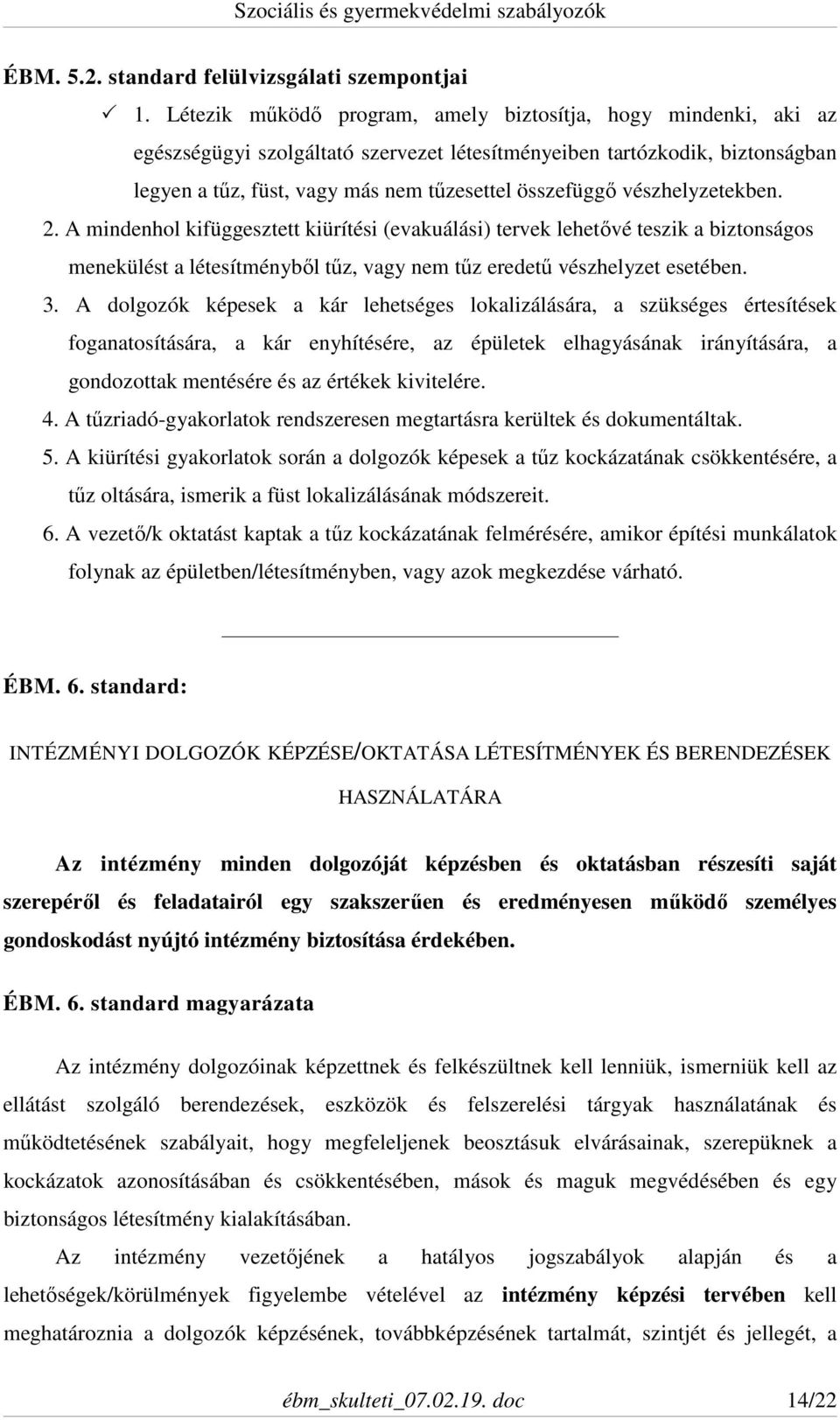 vészhelyzetekben. 2. A mindenhol kifüggesztett kiürítési (evakuálási) tervek lehetővé teszik a biztonságos menekülést a létesítményből tűz, vagy nem tűz eredetű vészhelyzet esetében. 3.