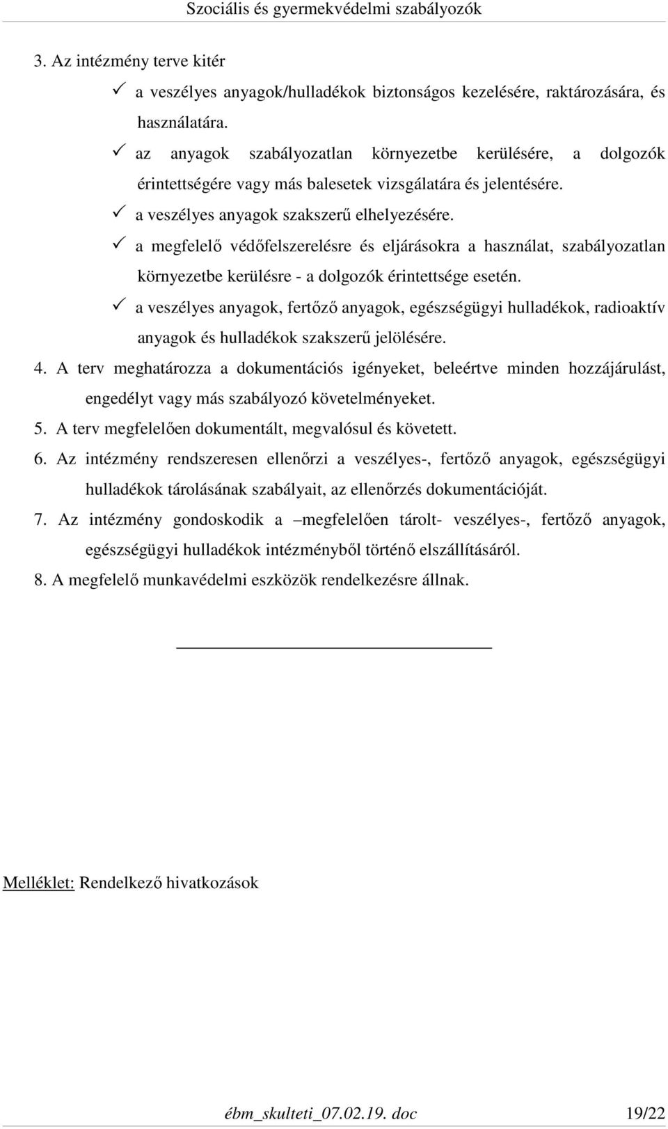 a megfelelő védőfelszerelésre és eljárásokra a használat, szabályozatlan környezetbe kerülésre - a dolgozók érintettsége esetén.