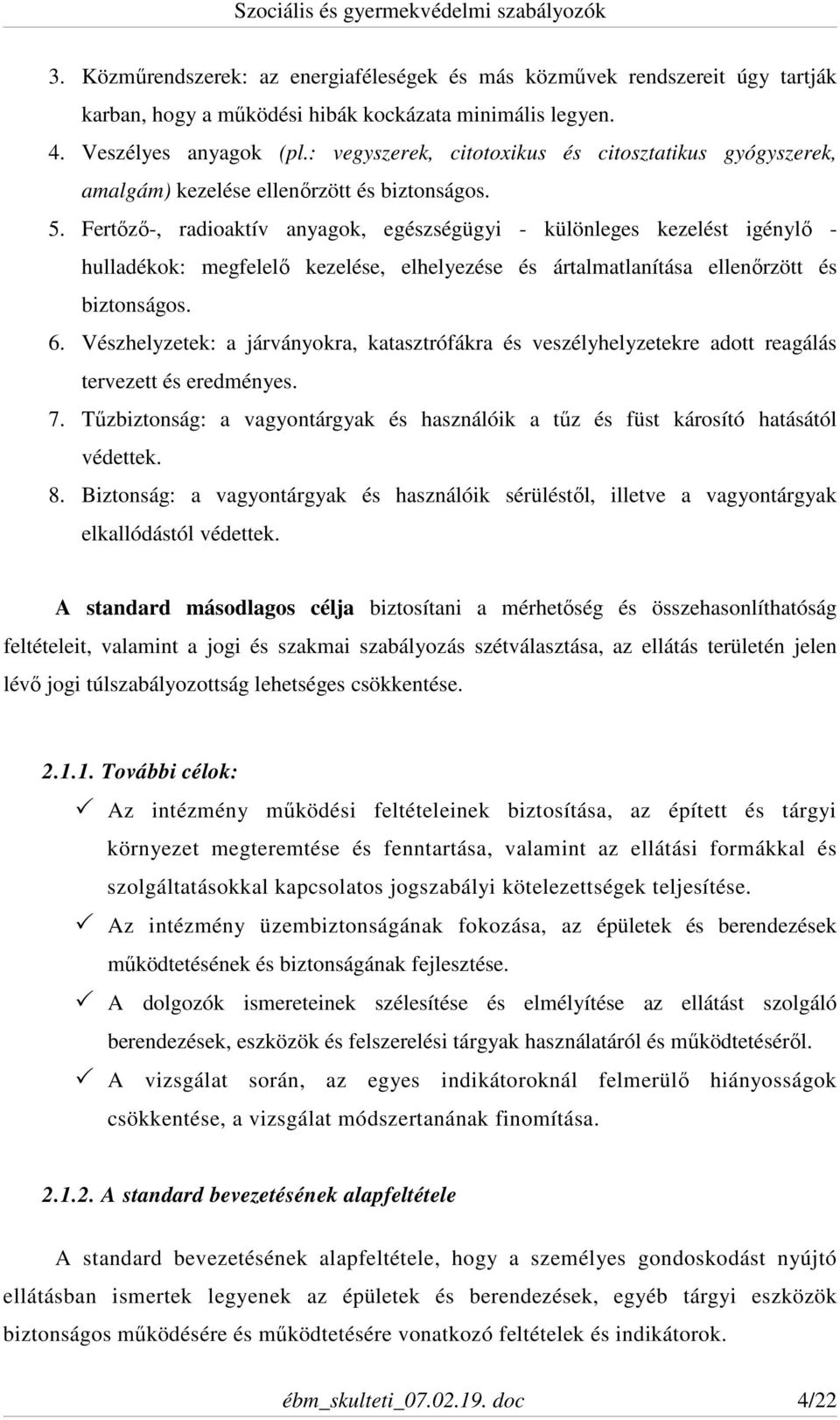 Fertőző-, radioaktív anyagok, egészségügyi - különleges kezelést igénylő - hulladékok: megfelelő kezelése, elhelyezése és ártalmatlanítása ellenőrzött és biztonságos. 6.