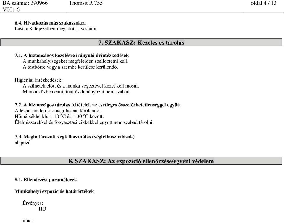 SZAKASZ: Kezelés és tárolás 7.2. A biztonságos tárolás feltételei, az esetleges összeférhetetlenséggel együtt A lezárt eredeti csomagolásban tárolandó. Hőmérséklet kb. + 10 C és + 30 C között.