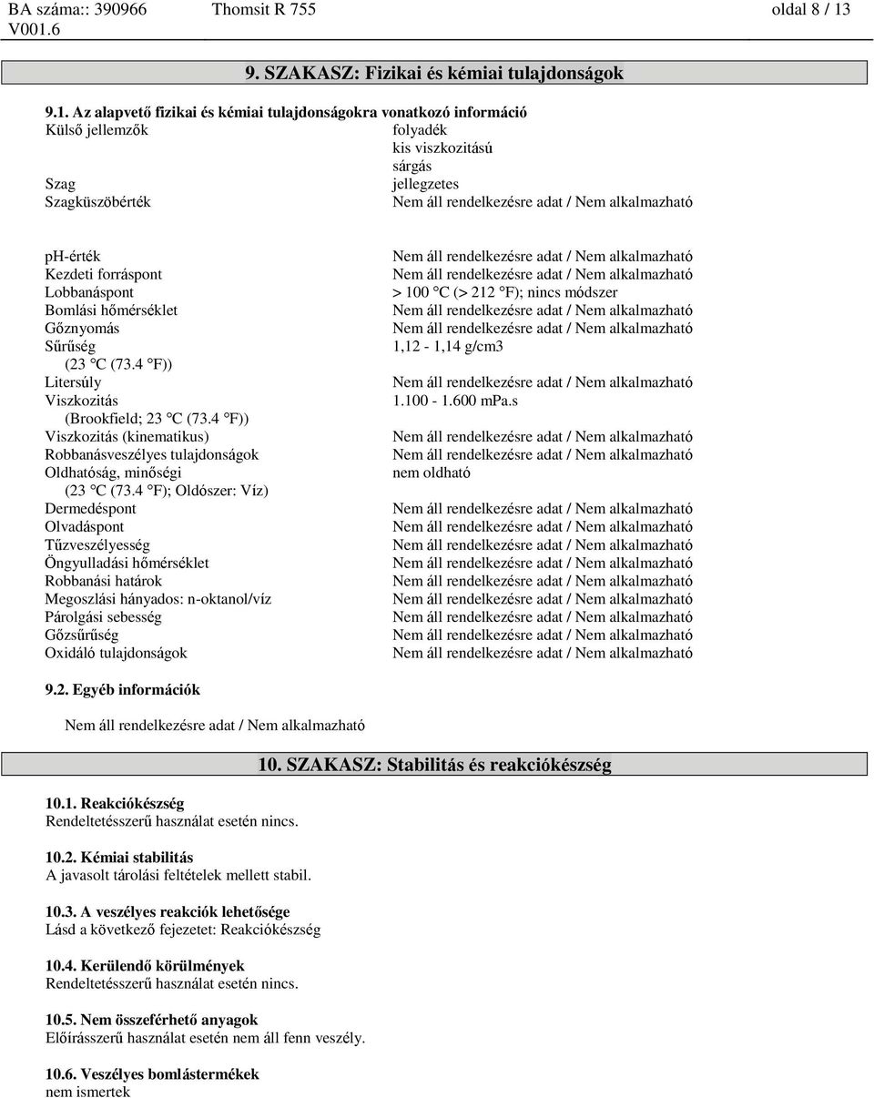 Az alapvető fizikai és kémiai tulajdonságokra vonatkozó információ Külső jellemzők folyadék kis viszkozitású sárgás Szag jellegzetes Szagküszöbérték ph-érték Kezdeti forráspont Lobbanáspont Bomlási