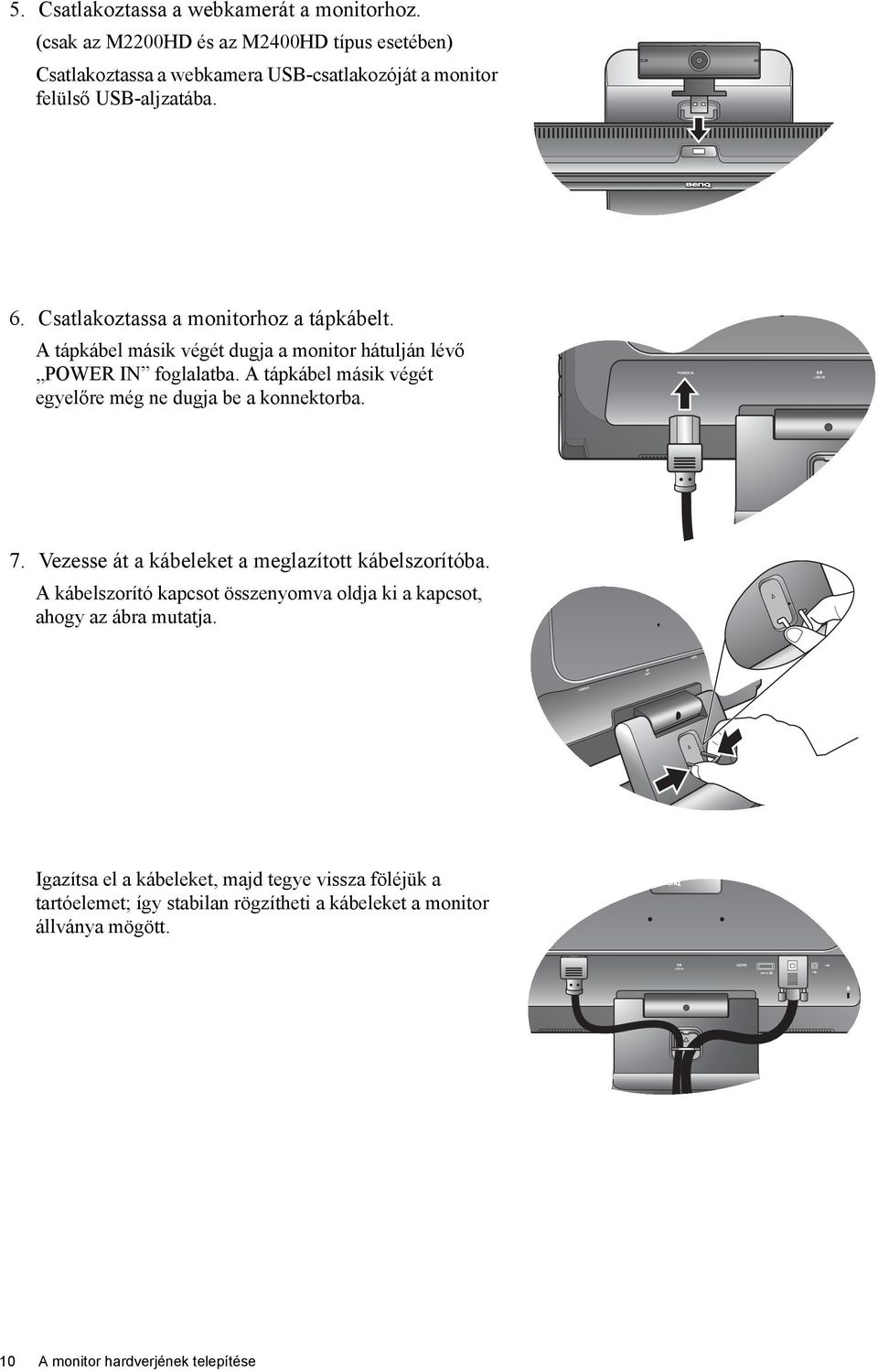 Csatlakoztassa a monitorhoz a tápkábelt. A tápkábel másik végét dugja a monitor hátulján lévő POWER IN foglalatba.