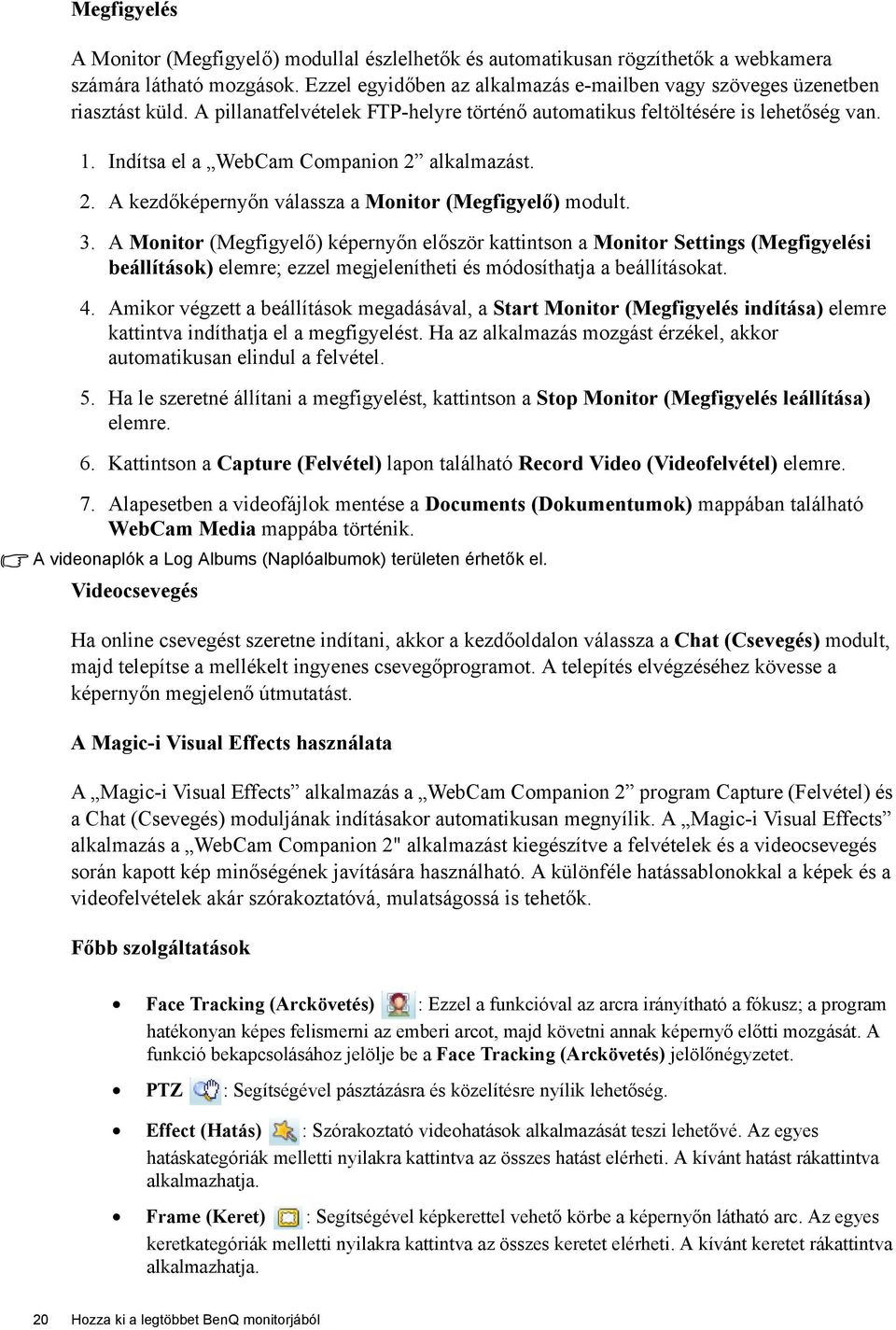 Indítsa el a WebCam Companion 2 alkalmazást. 2. A kezdőképernyőn válassza a Monitor (Megfigyelő) modult. 3.