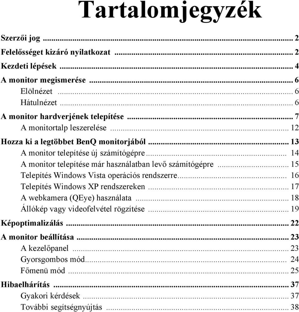 .. 15 Telepítés Windows Vista operációs rendszerre... 16 Telepítés Windows XP rendszereken... 17 A webkamera (QEye) használata... 18 Állókép vagy videofelvétel rögzítése.