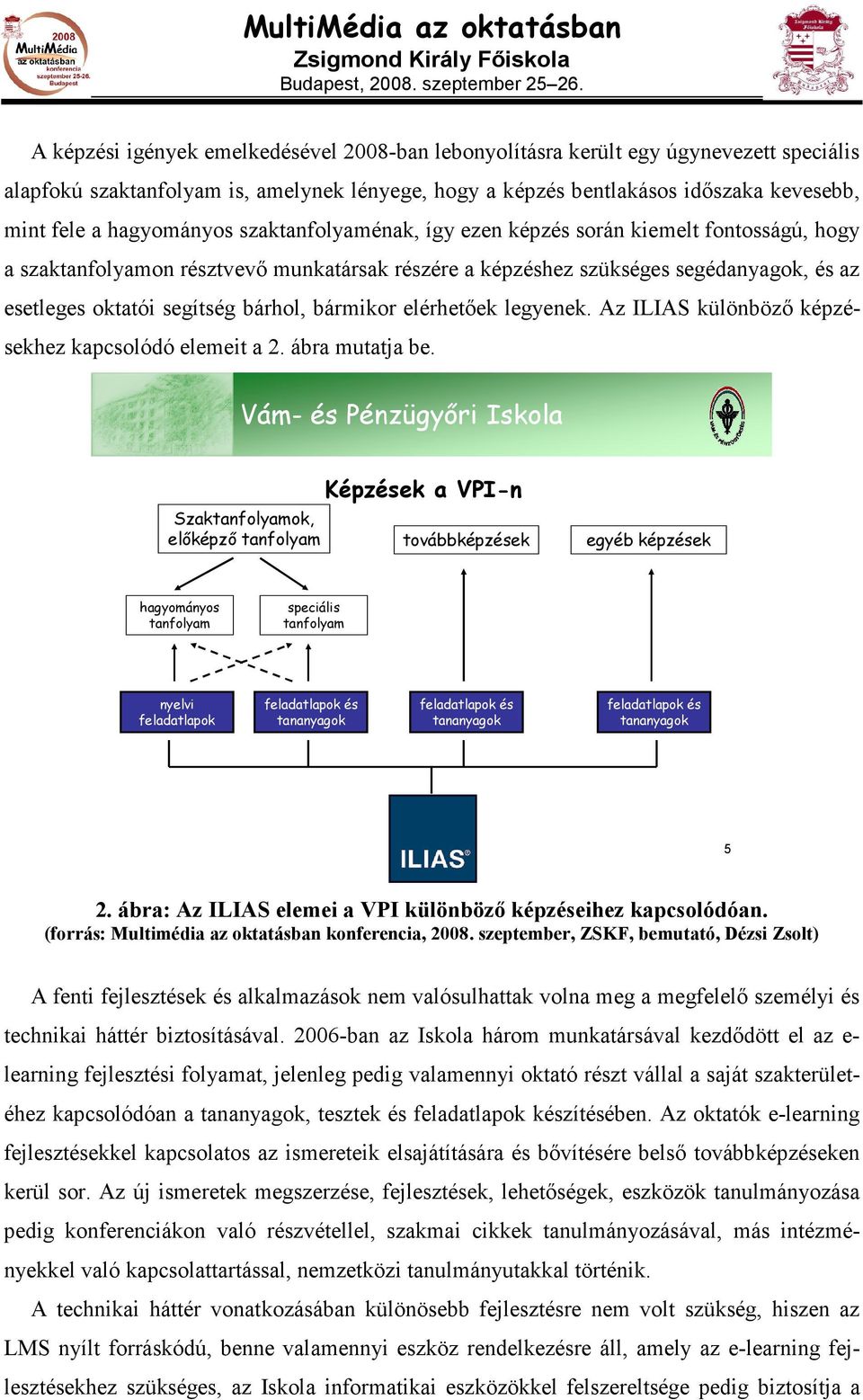 bárhol, bármikor elérhetıek legyenek. Az ILIAS különbözı képzésekhez kapcsolódó elemeit a 2. ábra mutatja be.