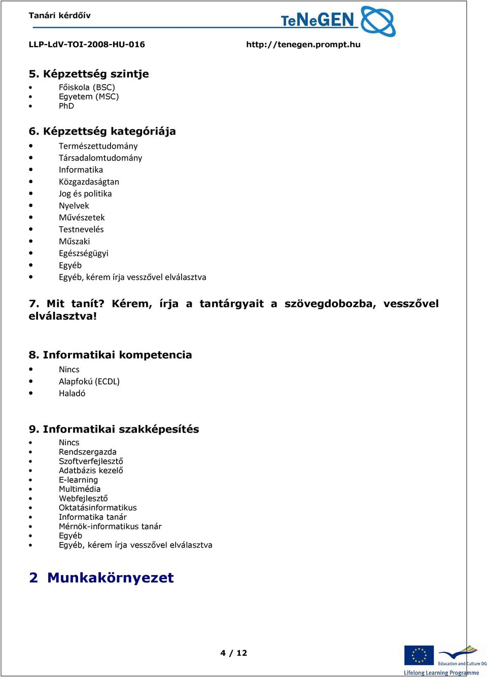 Egyéb, kérem írja vesszővel elválasztva 7. Mit tanít? Kérem, írja a tantárgyait a szövegdobozba, vesszővel elválasztva! 8.