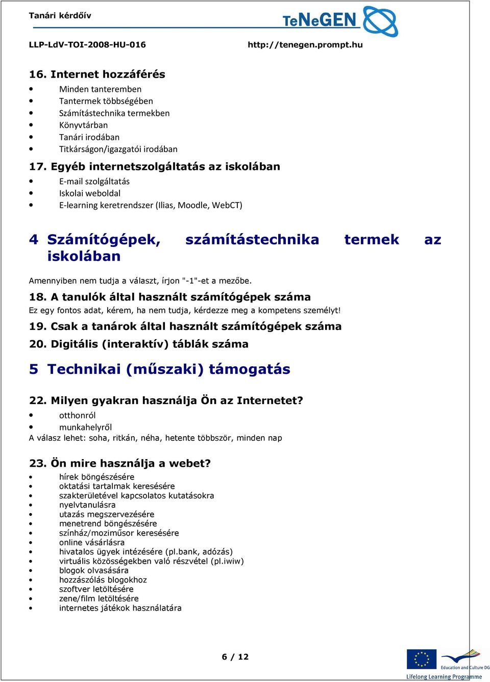 a választ, írjon "-1"-et a mezőbe. 18. A tanulók által használt számítógépek száma Ez egy fontos adat, kérem, ha nem tudja, kérdezze meg a kompetens személyt! 19.