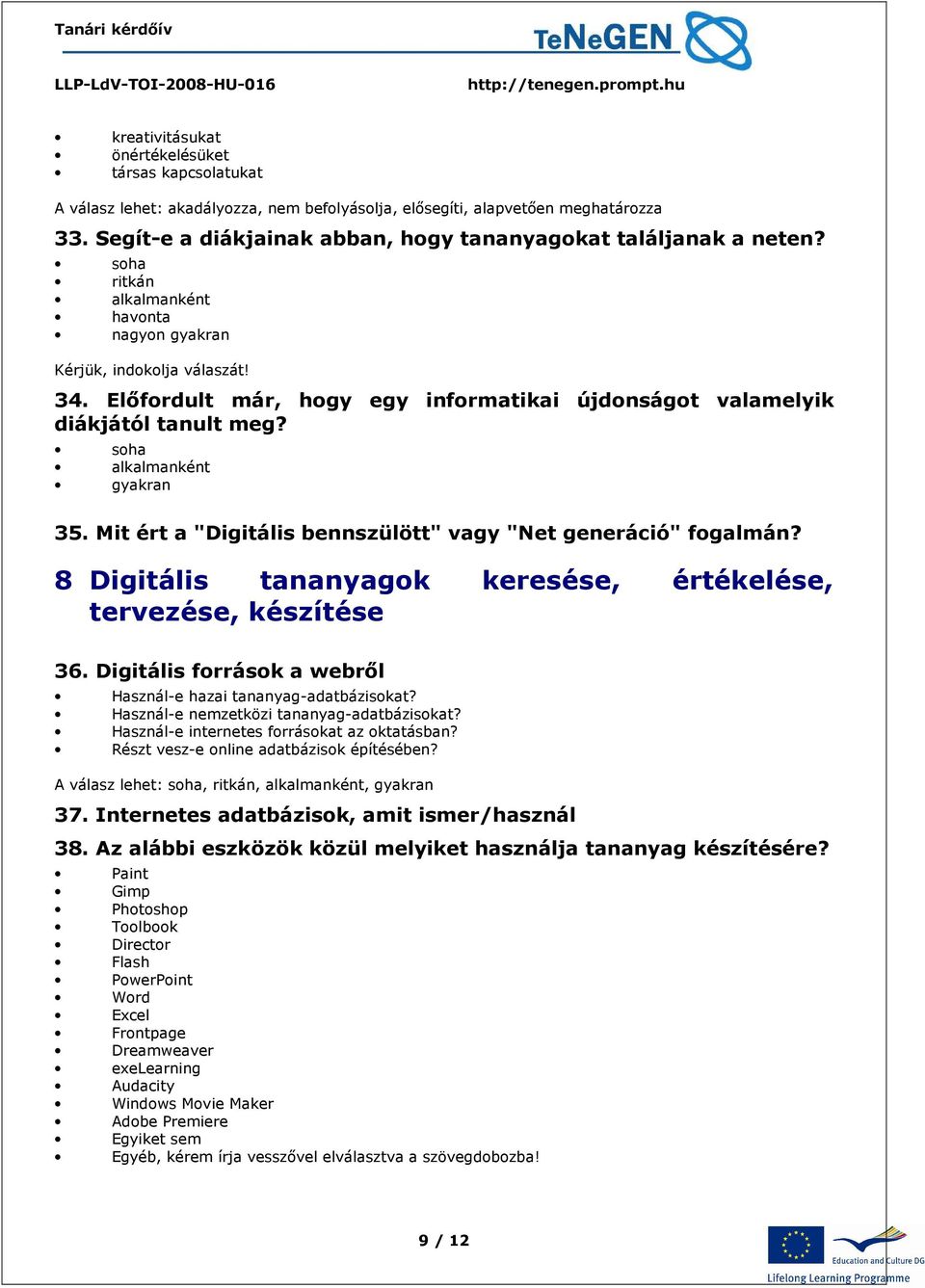 Előfordult már, hogy egy informatikai újdonságot valamelyik diákjától tanult meg? soha alkalmanként gyakran 35. Mit ért a "Digitális bennszülött" vagy "Net generáció" fogalmán?