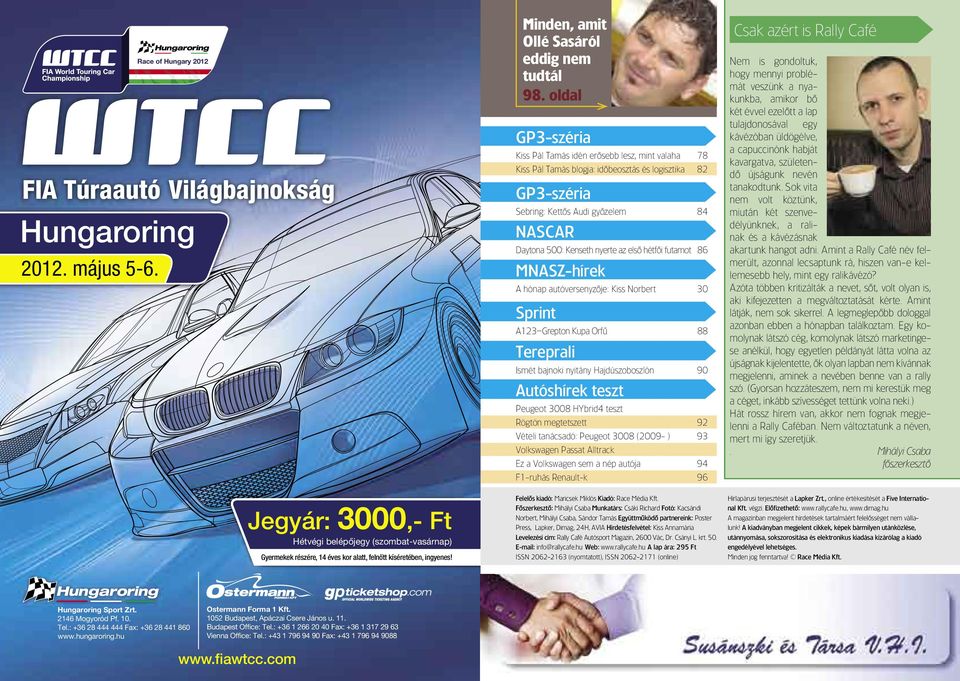 oldal GP3-széria Kiss Pál Tamás idén erôsebb lesz, mint valaha 78 Kiss Pál Tamás blogja: idôbeosztás és logisztika 82 GP3-széria Sebring: Kettôs audi gyôzelem 84 NASCAR Daytona 500: Kenseth nyerte az