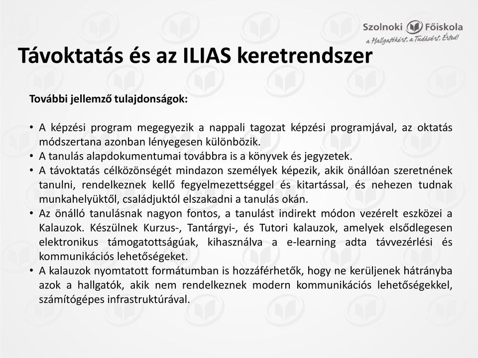 A távoktatás célközönségét mindazon személyek képezik, akik önállóan szeretnének tanulni, rendelkeznek kellő fegyelmezettséggel és kitartással, és nehezen tudnak munkahelyüktől, családjuktól