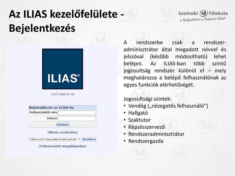 Az ILIAS-ban több szintű jogosultság rendszer különül el mely meghatározza a belépő felhasználónak az