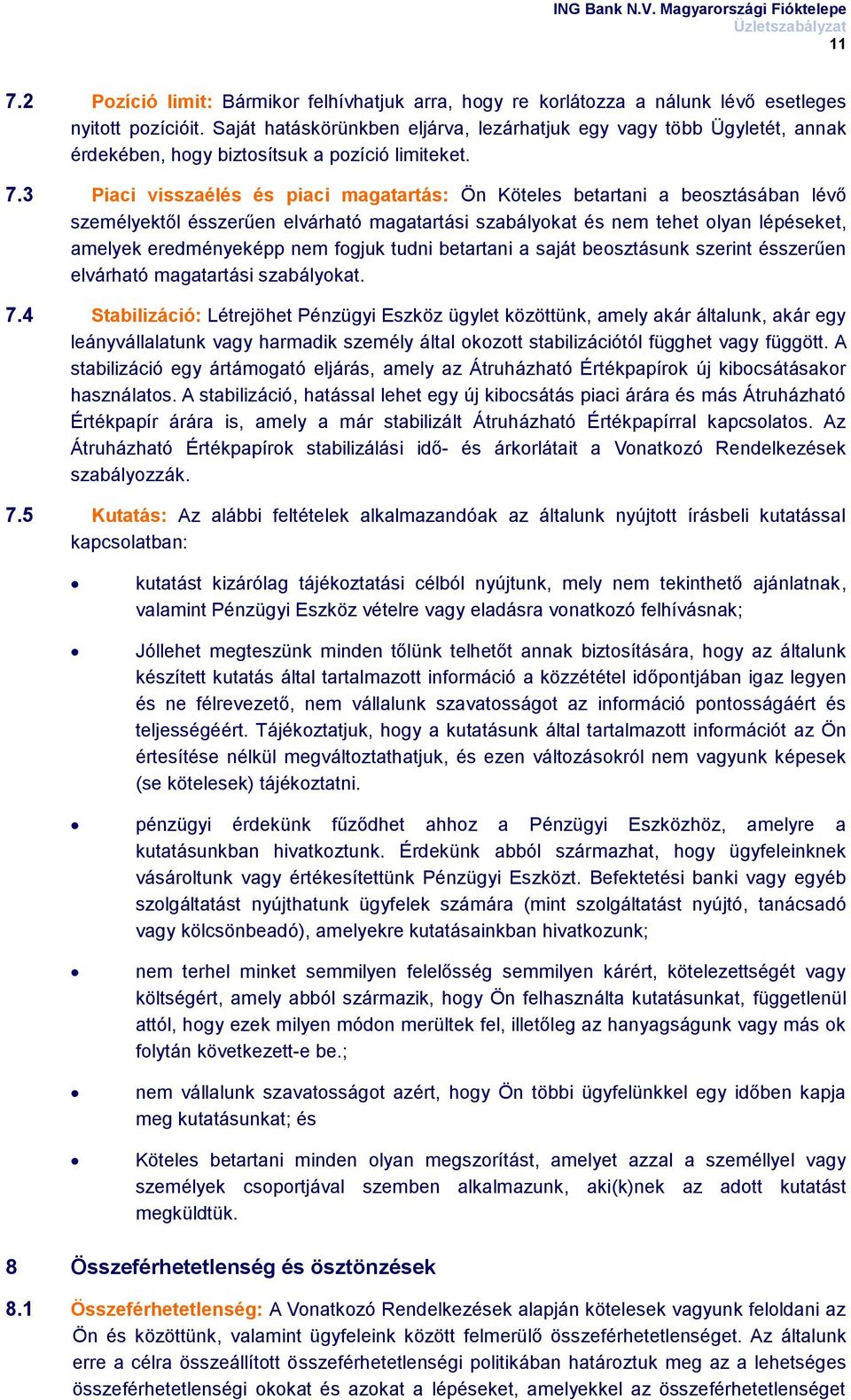 3 Piaci visszaélés és piaci magatartás: Ön Köteles betartani a beosztásában lévő személyektől ésszerűen elvárható magatartási szabályokat és nem tehet olyan lépéseket, amelyek eredményeképp nem