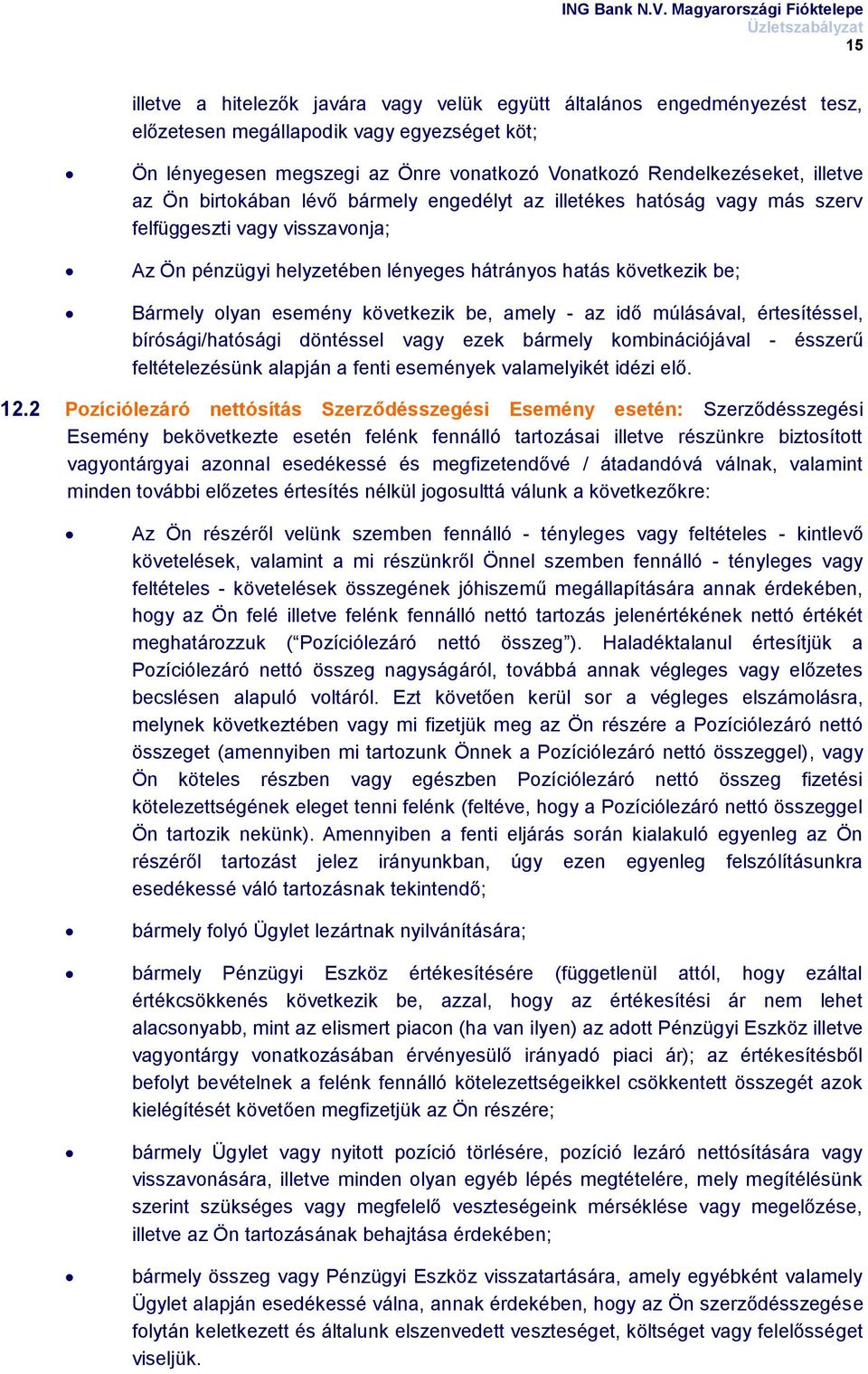 következik be, amely - az idő múlásával, értesítéssel, bírósági/hatósági döntéssel vagy ezek bármely kombinációjával - ésszerű feltételezésünk alapján a fenti események valamelyikét idézi elő. 12.