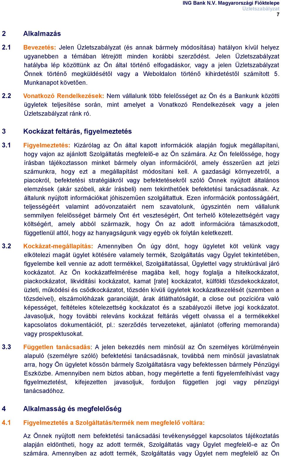 2 Vonatkozó Rendelkezések: Nem vállalunk több felelősséget az Ön és a Bankunk közötti ügyletek teljesítése során, mint amelyet a Vonatkozó Rendelkezések vagy a jelen ránk ró.