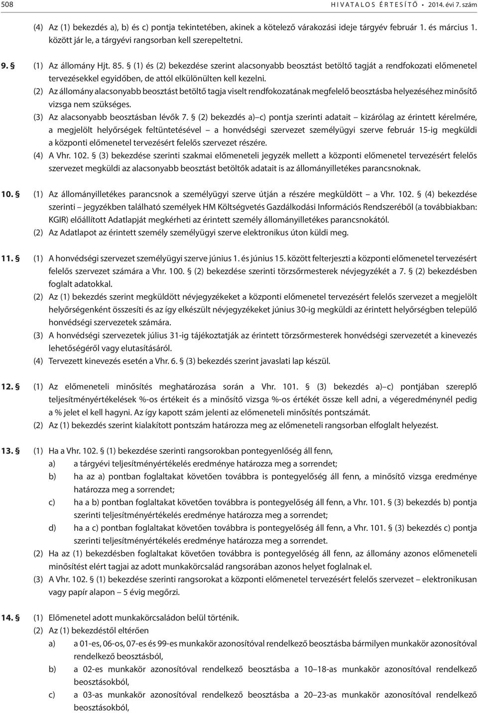(1) és (2) bekezdése szerint alacsonyabb beosztást betöltő tagját a rendfokozati előmenetel tervezésekkel egyidőben, de attól elkülönülten kell kezelni.