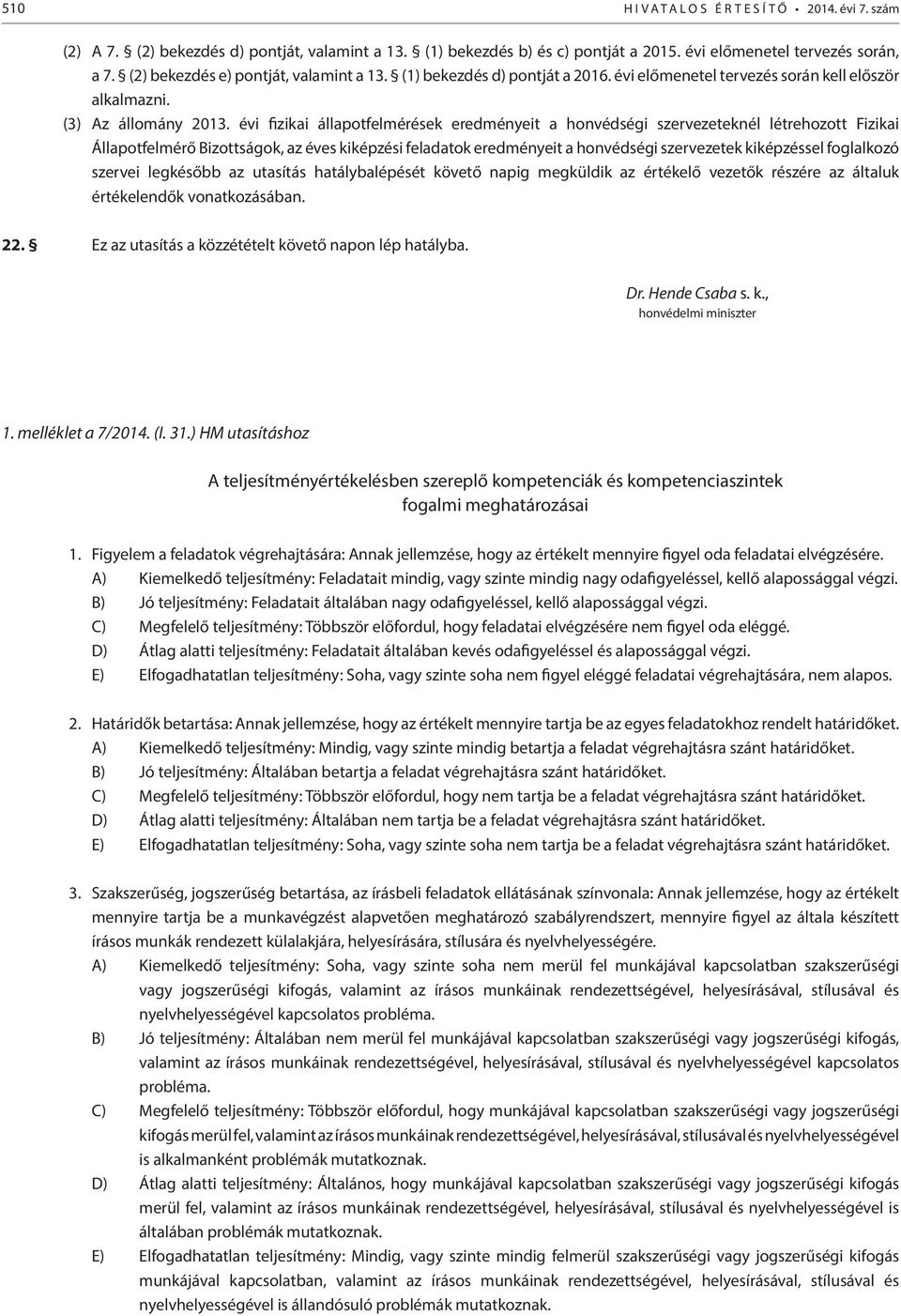 évi fizikai állapotfelmérések eredményeit a honvédségi szervezeteknél létrehozott Fizikai Állapotfelmérő Bizottságok, az éves kiképzési feladatok eredményeit a honvédségi szervezetek kiképzéssel