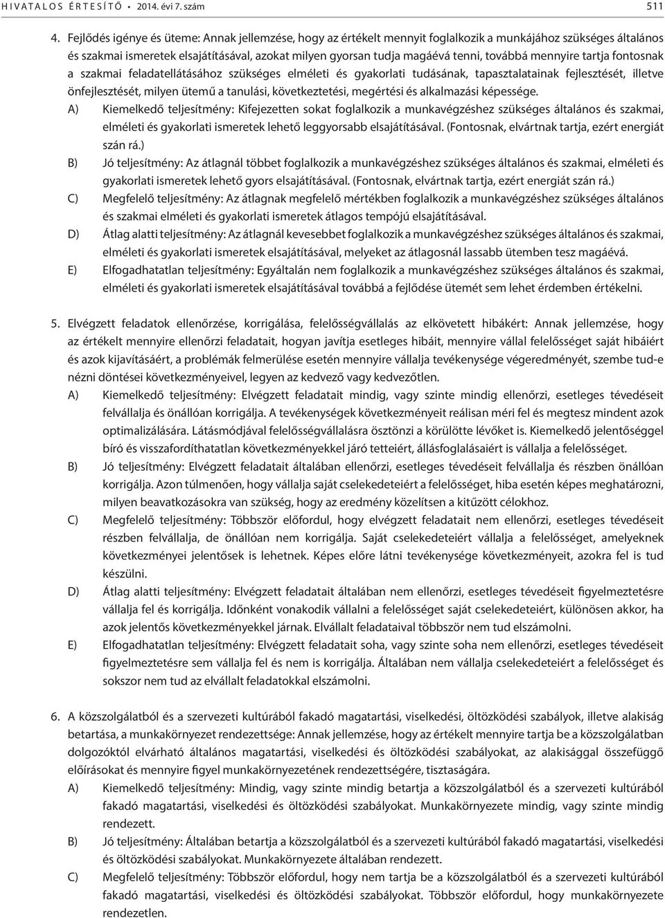továbbá mennyire tartja fontosnak a szakmai feladatellátásához szükséges elméleti és gyakorlati tudásának, tapasztalatainak fejlesztését, illetve önfejlesztését, milyen ütemű a tanulási,