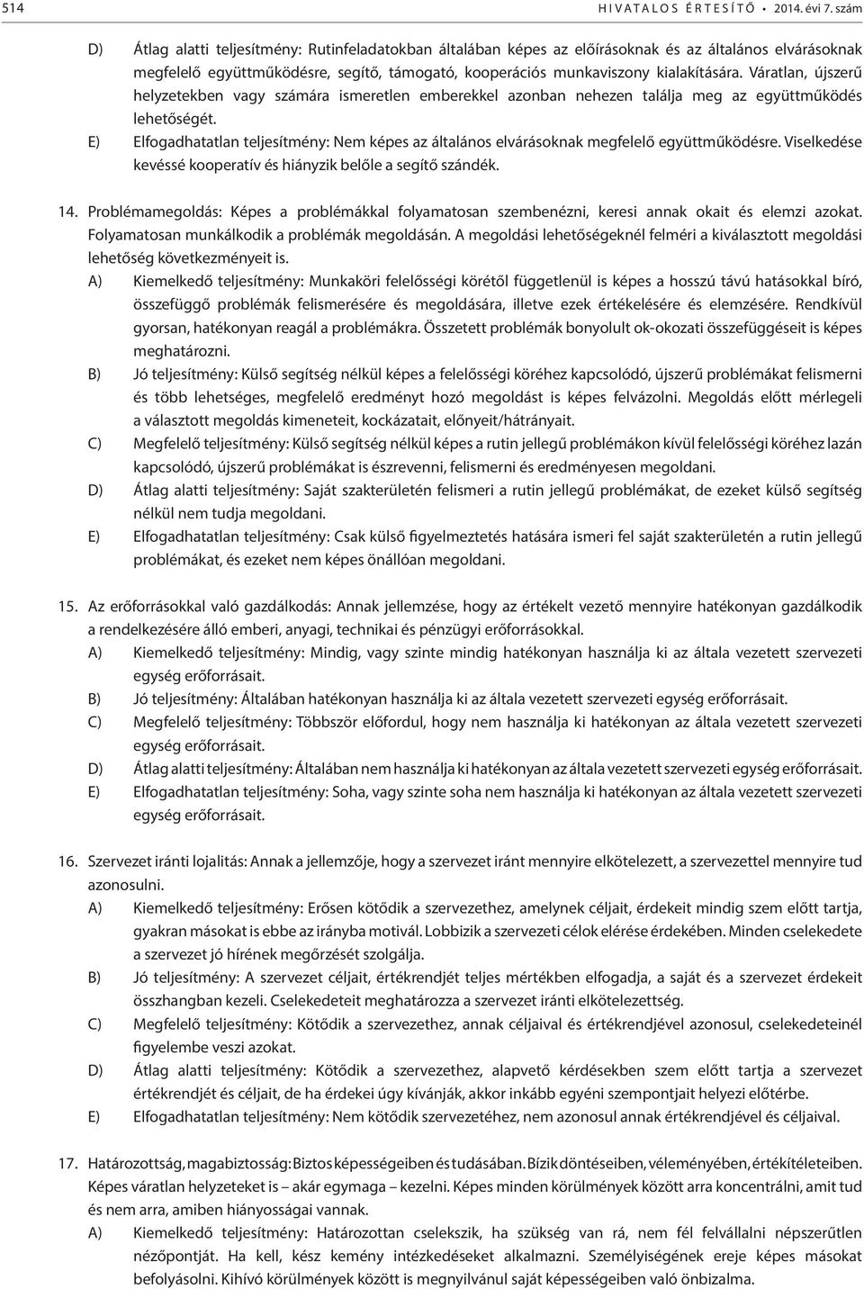 Váratlan, újszerű helyzetekben vagy számára ismeretlen emberekkel azonban nehezen találja meg az együttműködés lehetőségét.
