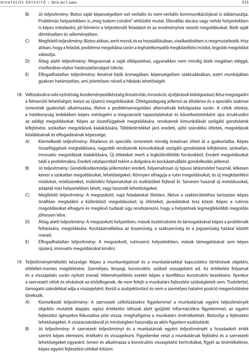 Ellenállás dacára vagy nehéz helyzetekben is képes intézkedni, jól felmérni a teljesítendő feladatot és az eredményhez vezető megoldásokat. Bízik saját döntéseiben és véleményében.