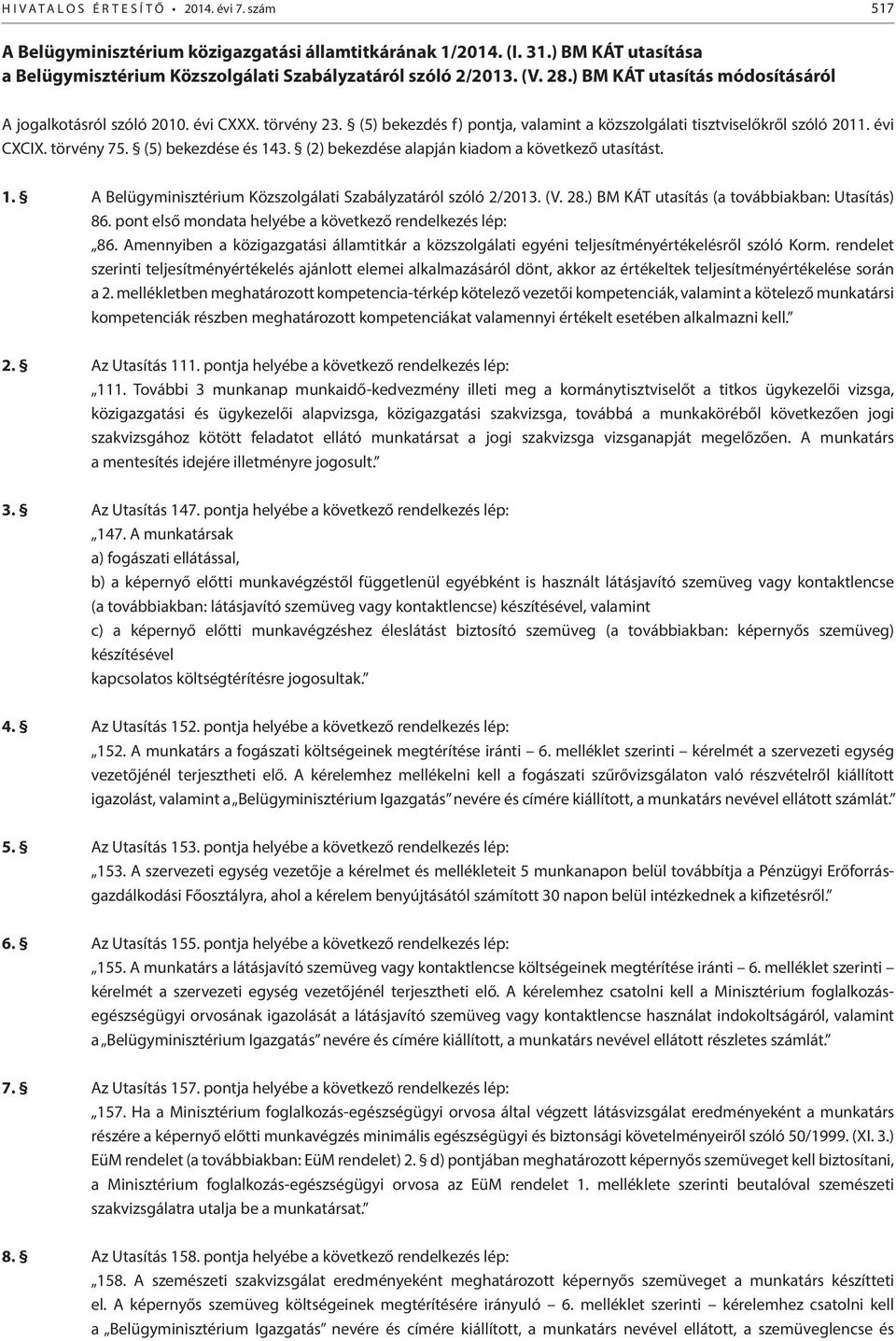 (5) bekezdése és 143. (2) bekezdése alapján kiadom a következő utasítást. 1. A Belügyminisztérium Közszolgálati Szabályzatáról szóló 2/2013. (V. 28.) BM KÁT utasítás (a továbbiakban: Utasítás) 86.