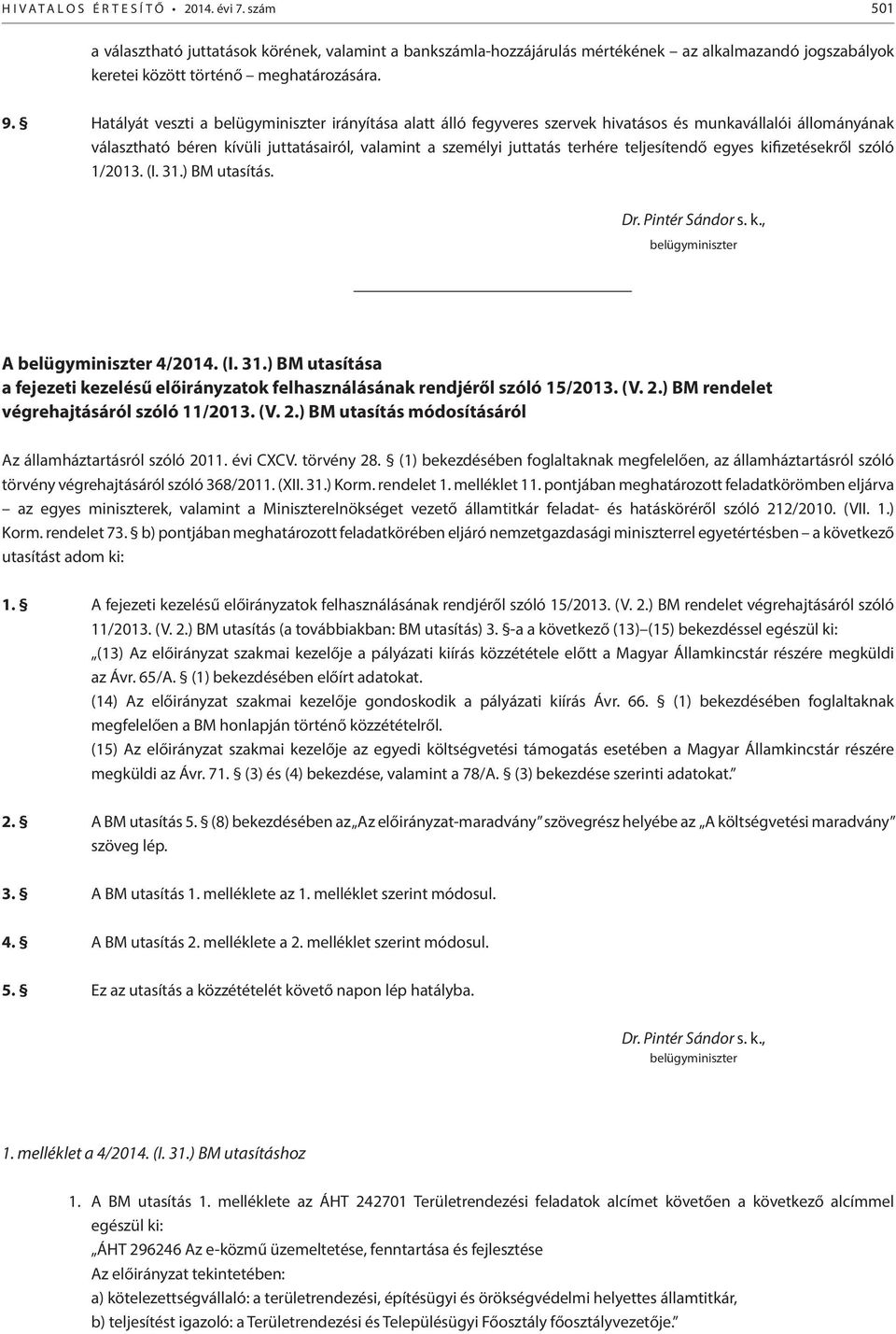teljesítendő egyes kifizetésekről szóló 1/2013. (I. 31.) BM utasítás. Dr. Pintér Sándor s. k., belügyminiszter A belügyminiszter 4/2014. (I. 31.) BM utasítása a fejezeti kezelésű előirányzatok felhasználásának rendjéről szóló 15/2013.