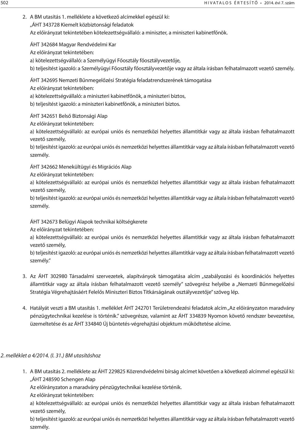 ÁHT 342684 Magyar Rendvédelmi Kar Az előirányzat tekintetében: a) kötelezettségvállaló: a Személyügyi Főosztály főosztályvezetője, b) teljesítést igazoló: a Személyügyi Főosztály főosztályvezetője