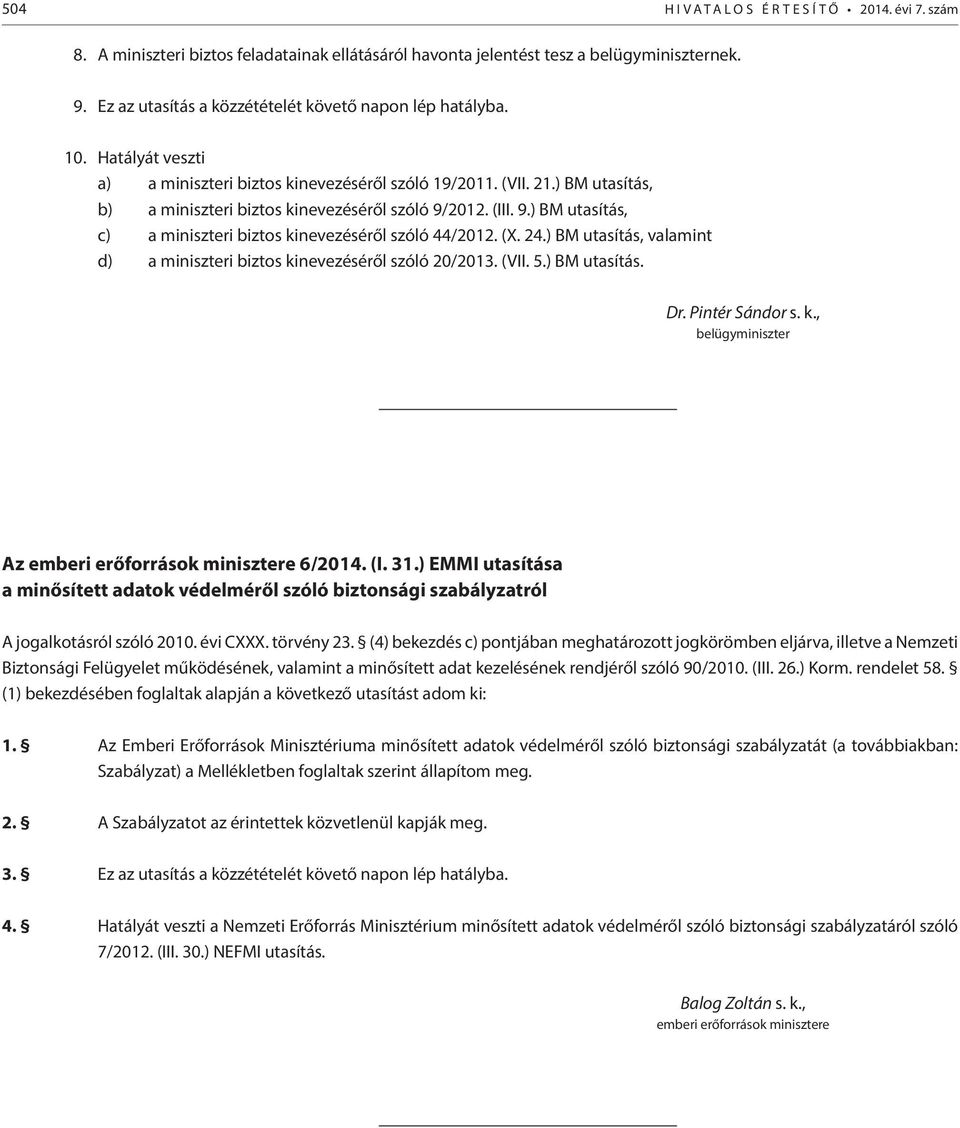 ) BM utasítás, b) a miniszteri biztos kinevezéséről szóló 9/2012. (III. 9.) BM utasítás, c) a miniszteri biztos kinevezéséről szóló 44/2012. (X. 24.