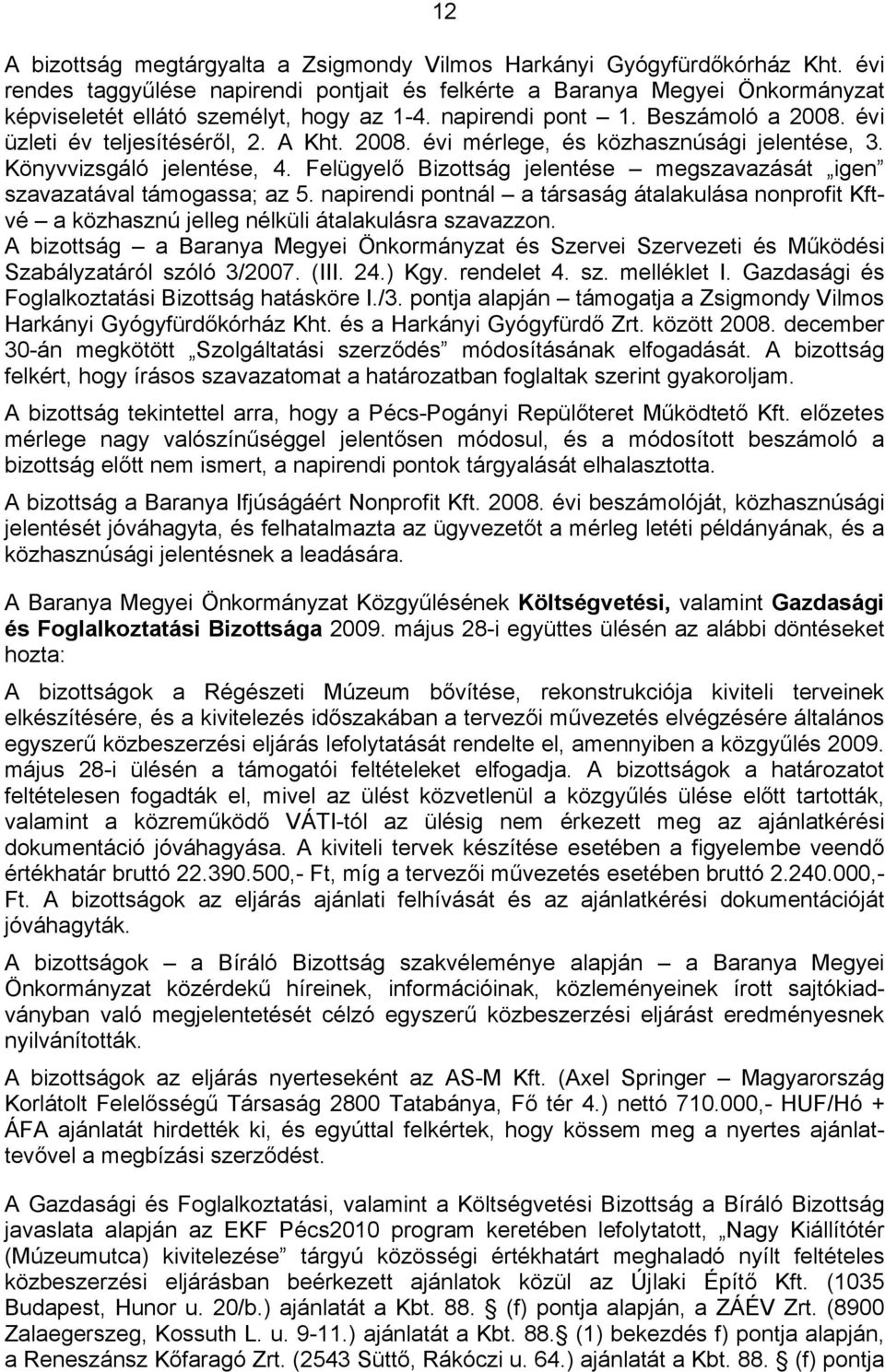 A Kht. 2008. évi mérlege, és közhasznúsági jelentése, 3. Könyvvizsgáló jelentése, 4. Felügyelő Bizottság jelentése megszavazását igen szavazatával támogassa; az 5.