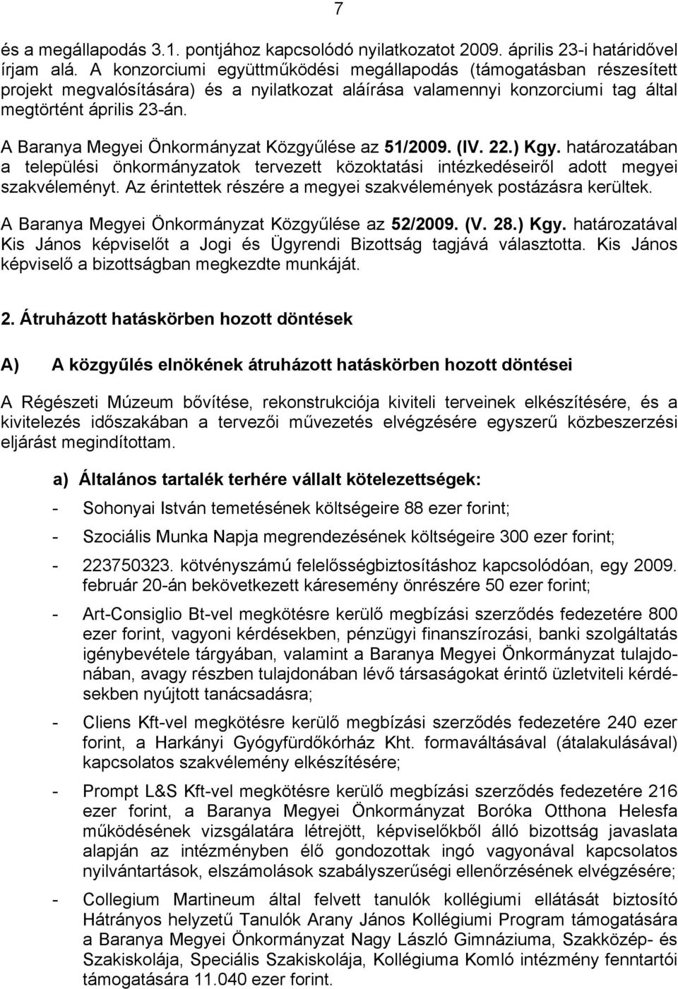 A Baranya Megyei Önkormányzat Közgyűlése az 51/2009. (IV. 22.) Kgy. határozatában a települési önkormányzatok tervezett közoktatási intézkedéseiről adott megyei szakvéleményt.