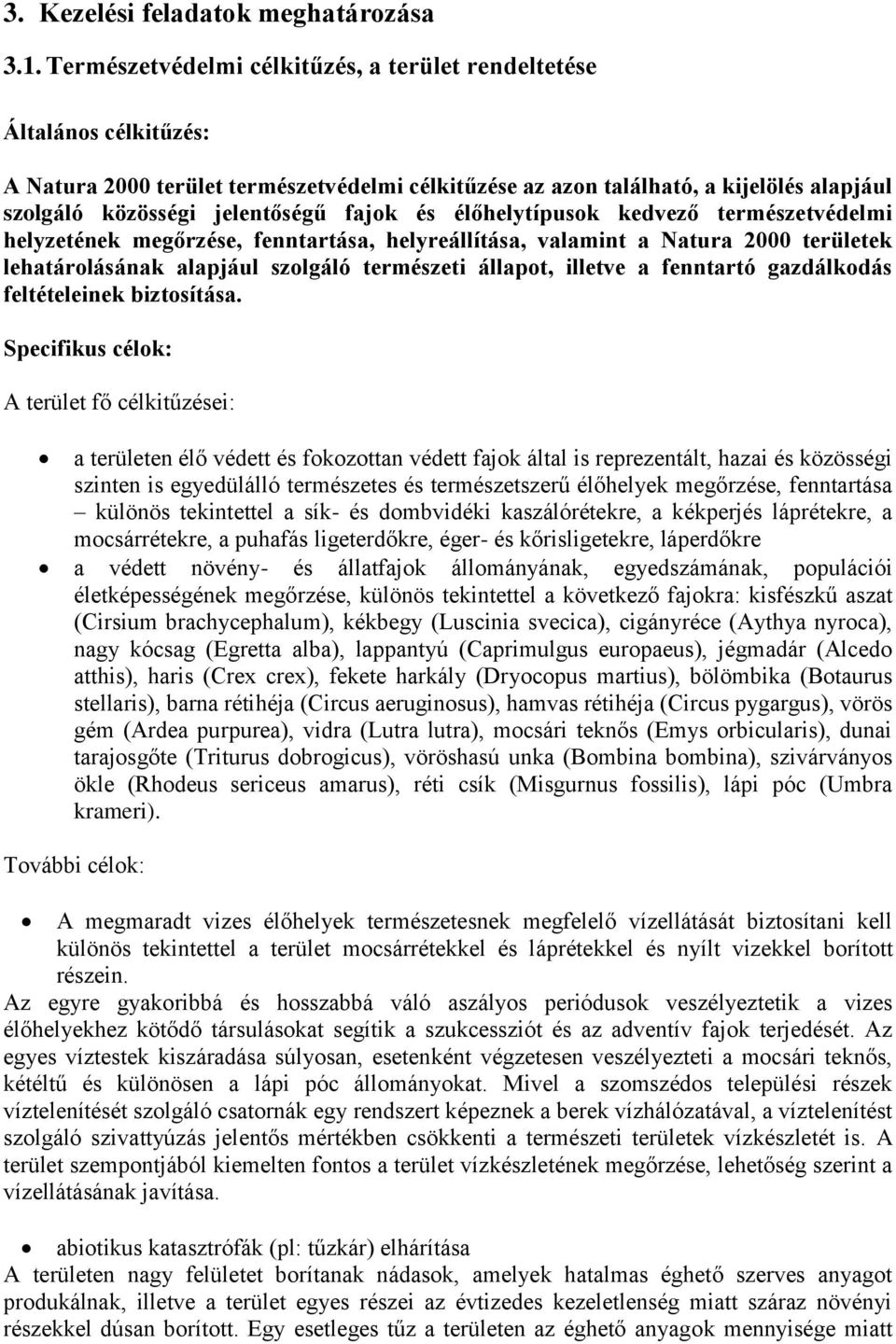 fajok és élőhelytípusok kedvező természetvédelmi helyzetének megőrzése, fenntartása, helyreállítása, valamint a Natura 2000 területek lehatárolásának alapjául szolgáló természeti állapot, illetve a