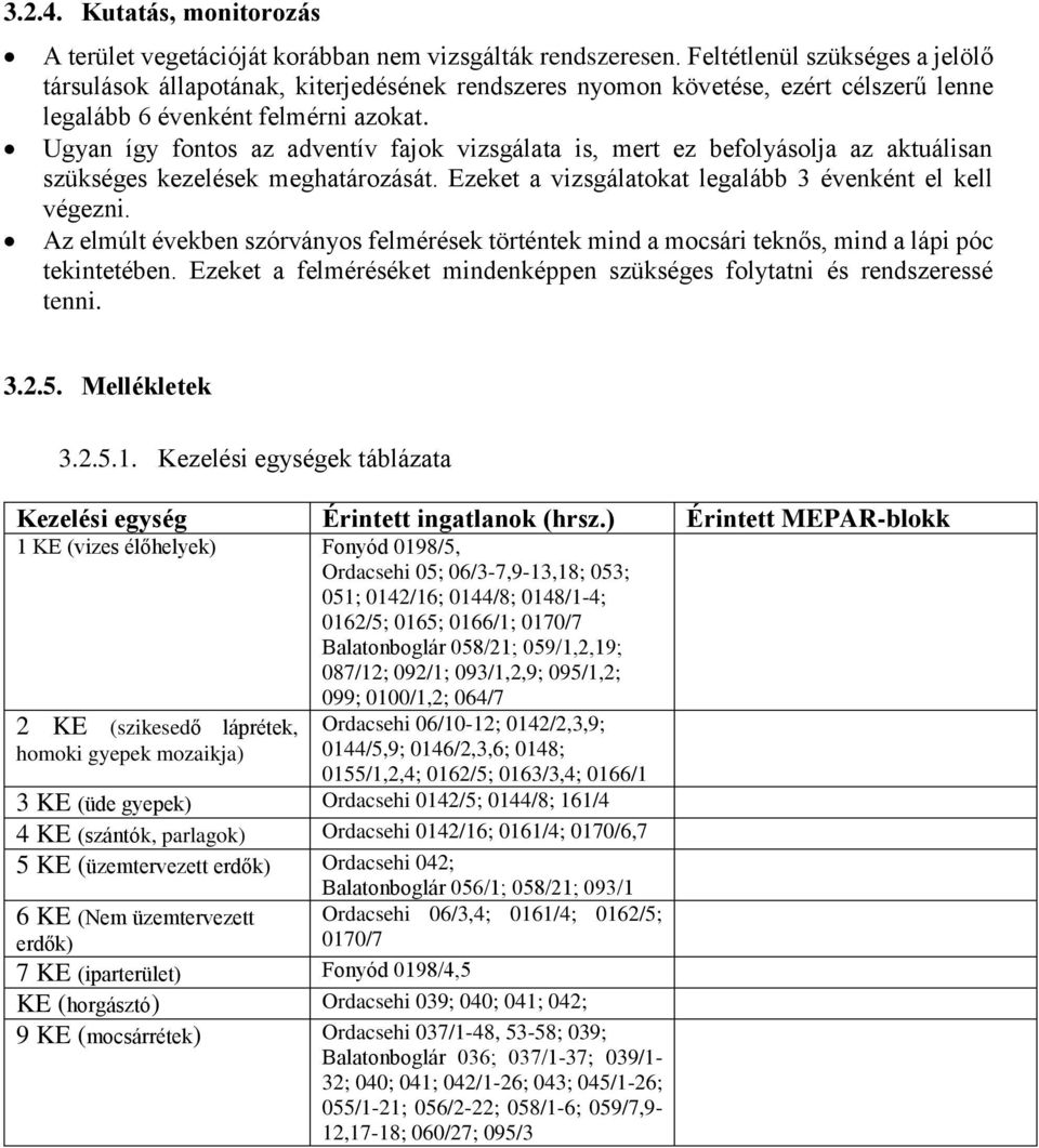 Ugyan így fontos az adventív fajok vizsgálata is, mert ez befolyásolja az aktuálisan szükséges kezelések meghatározását. Ezeket a vizsgálatokat legalább 3 évenként el kell végezni.