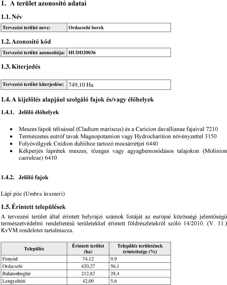 Magnopotamion vagy Hydrocharition növényzettel 3150 Folyóvölgyek Cnidion dubiihoz tartozó mocsárrétjei 6440 Kékperjés láprétek meszes, tőzeges vagy agyagbemosódásos talajokon (Molinion caeruleae)