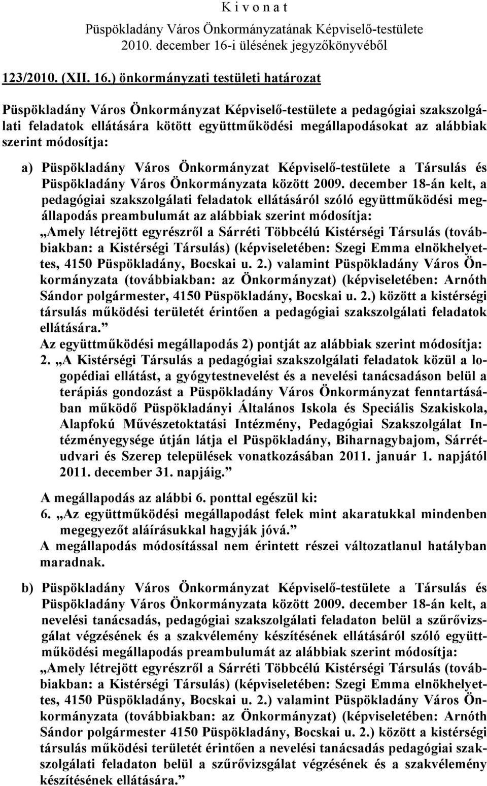 módosítja: a) Püspökladány Város Önkormányzat Képviselő-testülete a Társulás és Püspökladány Város Önkormányzata között 2009.