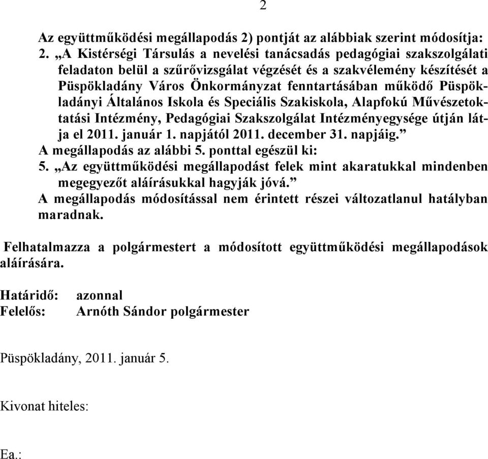 Püspökladányi Általános Iskola és Speciális Szakiskola, Alapfokú Művészetoktatási Intézmény, Pedagógiai Szakszolgálat Intézményegysége útján látja el 2011. január 1. napjától 2011. december 31.