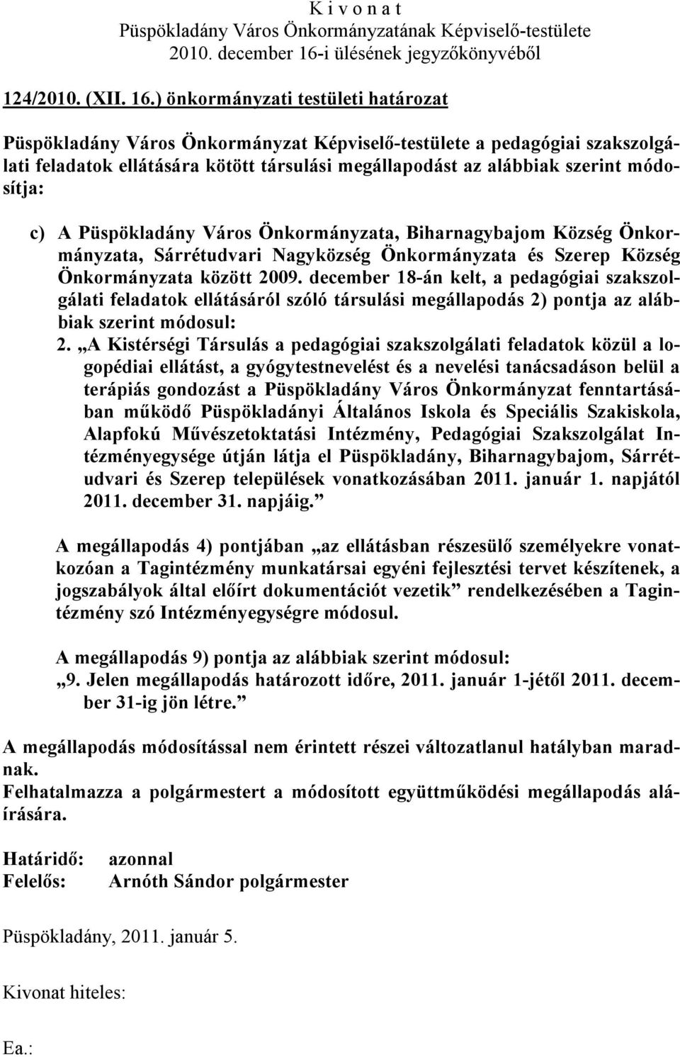 c) A Püspökladány Város Önkormányzata, Biharnagybajom Község Önkormányzata, Sárrétudvari Nagyközség Önkormányzata és Szerep Község Önkormányzata között 2009.