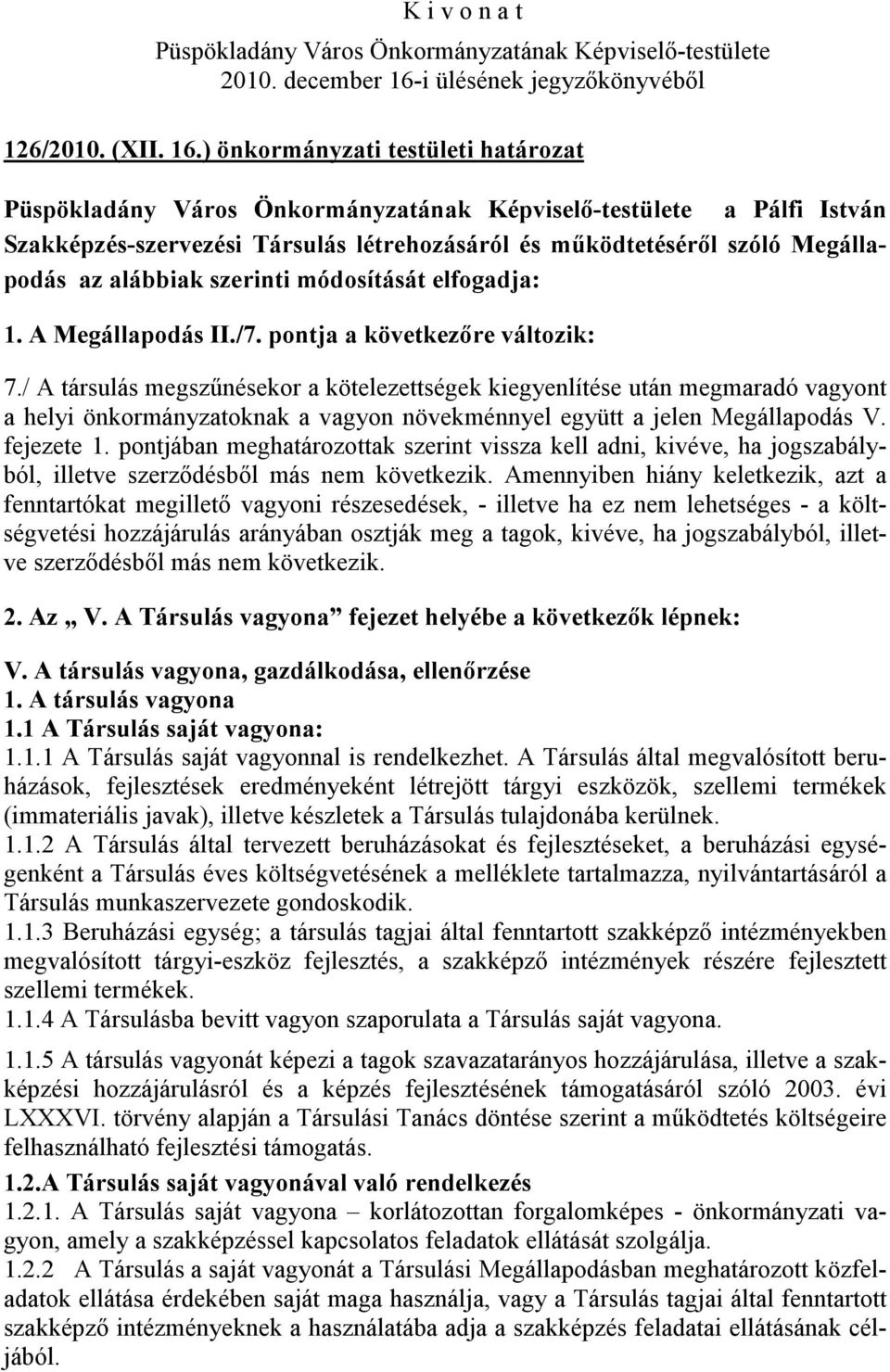 / A társulás megszűnésekor a kötelezettségek kiegyenlítése után megmaradó vagyont a helyi önkormányzatoknak a vagyon növekménnyel együtt a jelen Megállapodás V. fejezete 1.