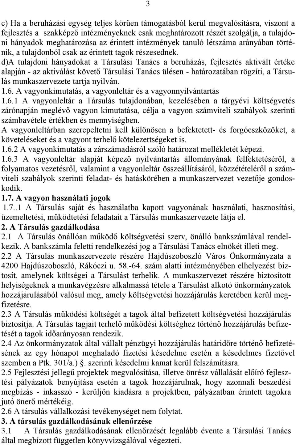 d)a tulajdoni hányadokat a Társulási Tanács a beruházás, fejlesztés aktivált értéke alapján - az aktiválást követő Társulási Tanács ülésen - határozatában rögzíti, a Társulás munkaszervezete tartja