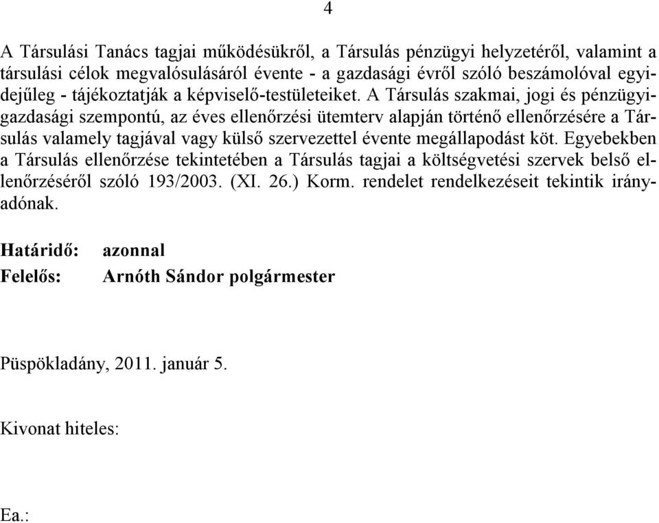 A Társulás szakmai, jogi és pénzügyigazdasági szempontú, az éves ellenőrzési ütemterv alapján történő ellenőrzésére a Társulás valamely tagjával vagy külső