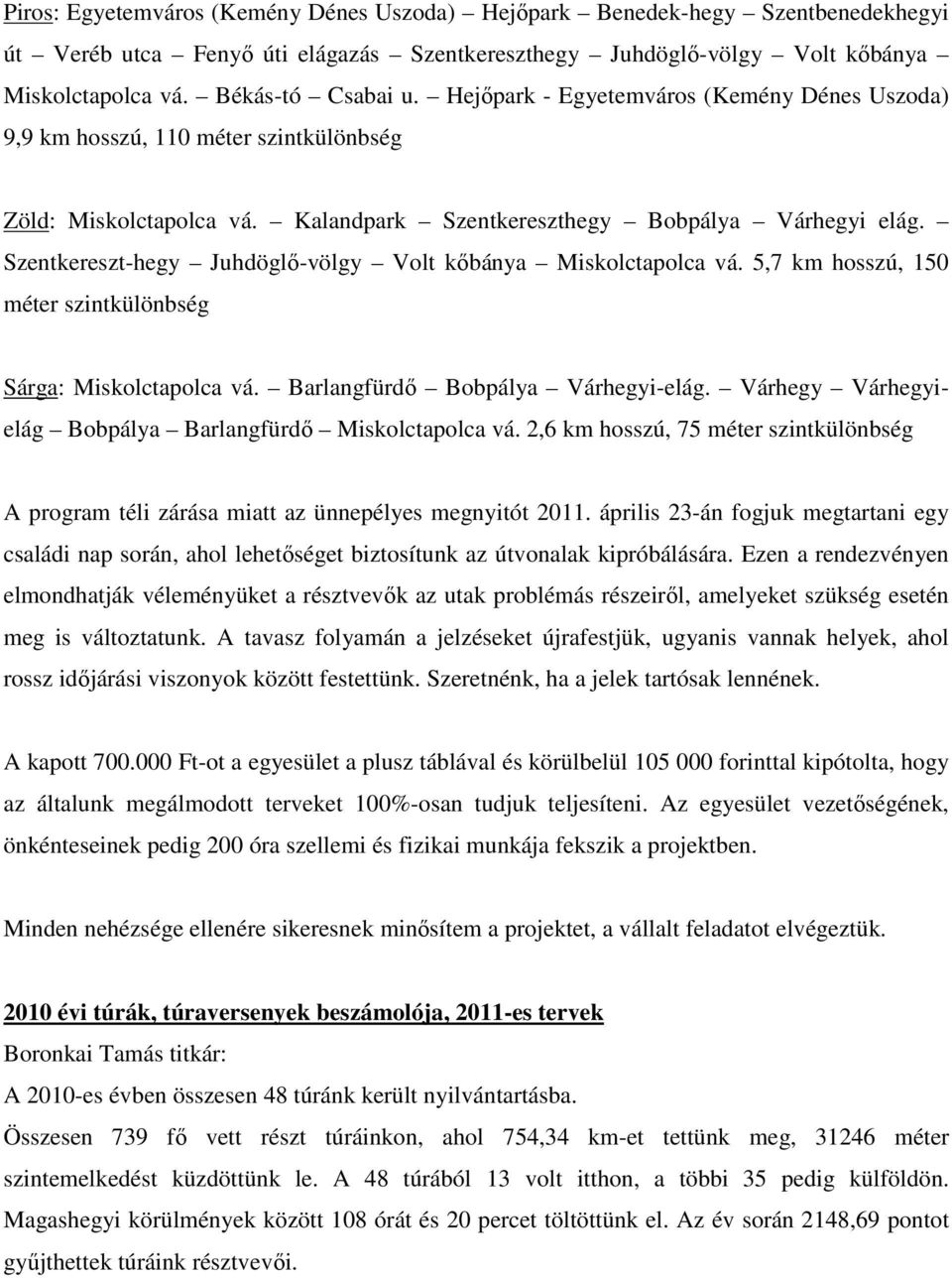 Szentkereszt-hegy Juhdöglő-völgy Volt kőbánya Miskolctapolca vá. 5,7 km hosszú, 150 méter szintkülönbség Sárga: Miskolctapolca vá. Barlangfürdő Bobpálya Várhegyi-elág.