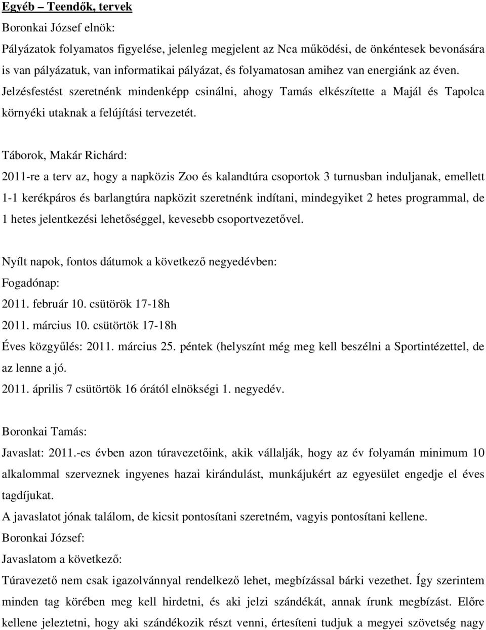 Táborok, Makár Richárd: 2011-re a terv az, hogy a napközis Zoo és kalandtúra csoportok 3 turnusban induljanak, emellett 1-1 kerékpáros és barlangtúra napközit szeretnénk indítani, mindegyiket 2 hetes