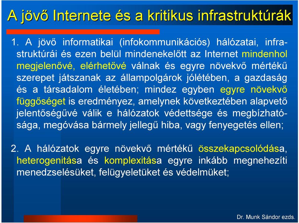 mértékű szerepet játszanak az állampolgárok jólétében, a gazdaság és a társadalom életében; mindez egyben egyre növekvő függőséget is eredményez, amelynek