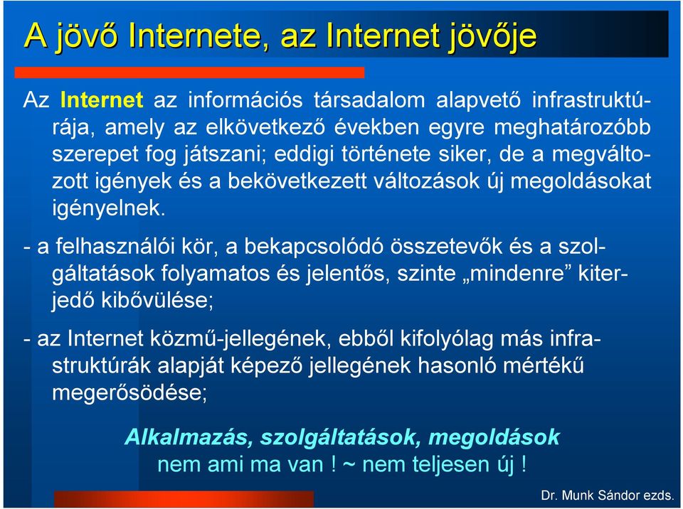 - a felhasználói kör, a bekapcsolódó összetevők és a szolgáltatások folyamatos és jelentős, szinte mindenre kiterjedő kibővülése; - az Internet